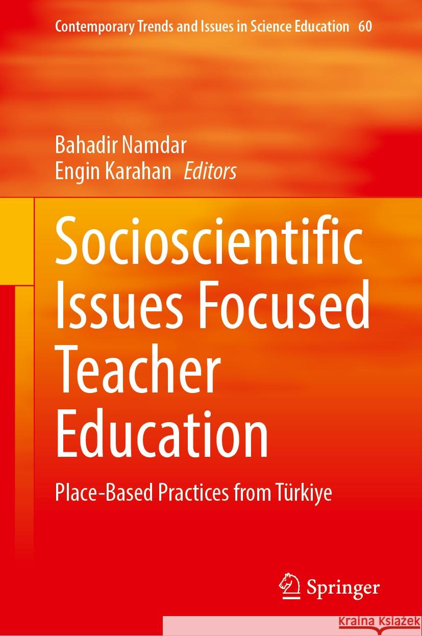 Socioscientific Issues Focused Teacher Education: Place-Based Practices from T?rkiye Bahadir Namdar Engin Karahan 9783031552328 Springer