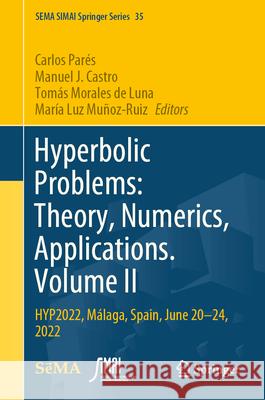 Hyperbolic Problems: Theory, Numerics, Applications. Volume II: Hyp2022, M?laga, Spain, June 20-24, 2022 Carlos Par?s Manuel J. Castro Tom?s Morale 9783031552632 Springer