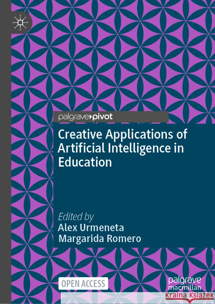 Creative Application of Artificial Intelligence in Education Alex Urmeneta Margarida Romero 9783031552717 Palgrave MacMillan