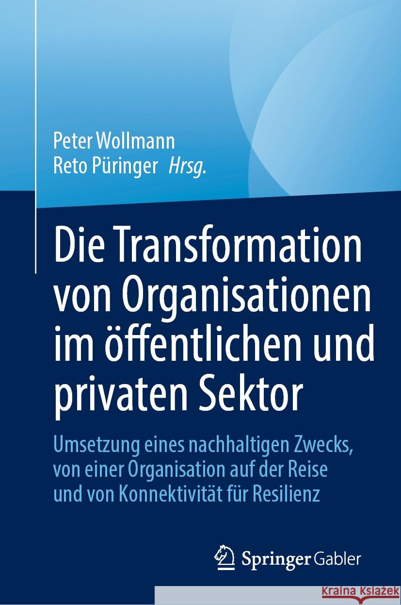 Die Transformation Von Organisationen Im ?ffentlichen Und Privaten Sektor: Umsetzung Eines Nachhaltigen Zwecks, Von Einer Organisation Auf Der Reise U Peter Wollmann Reto P?ringer 9783031552786