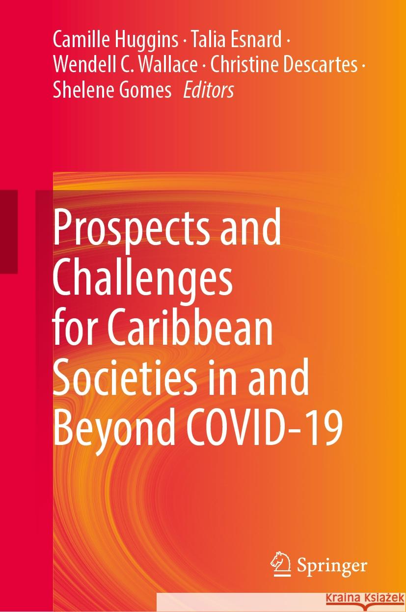 Prospects and Challenges for Caribbean Societies in and Beyond Covid-19 Camille Huggins Talia Esnard Wendell C. Wallace 9783031552922 Springer