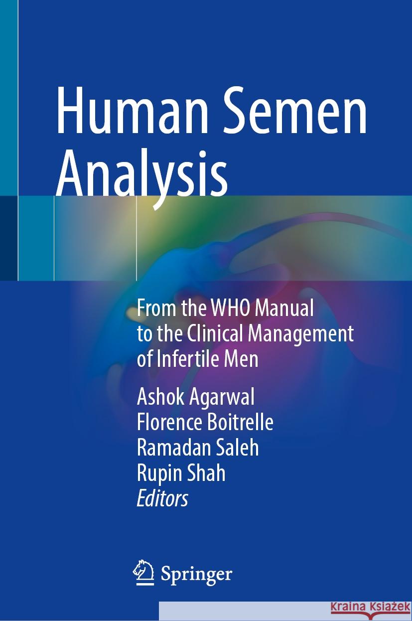 Human Semen Analysis: From the Who Manual to the Clinical Management of Infertile Men Ashok Agarwal Florence Boitrelle Ramadan Saleh 9783031553363 Springer