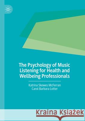 The Psychology of Music Listening for Health and Wellbeing Katrina Skewe Carol Barbara Lotter 9783031553721 Palgrave MacMillan