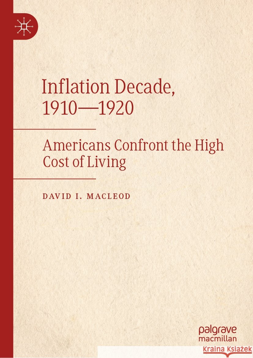 Inflation Decade, 1910--1920: Americans Confront the High Cost of Living David I. MacLeod 9783031553929