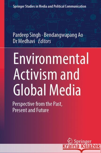 Environmental Activism and Global Media: Perspective from the Past, Present and Future Pardeep Singh Bendangwapang Ao Medhavi 9783031554070 Springer