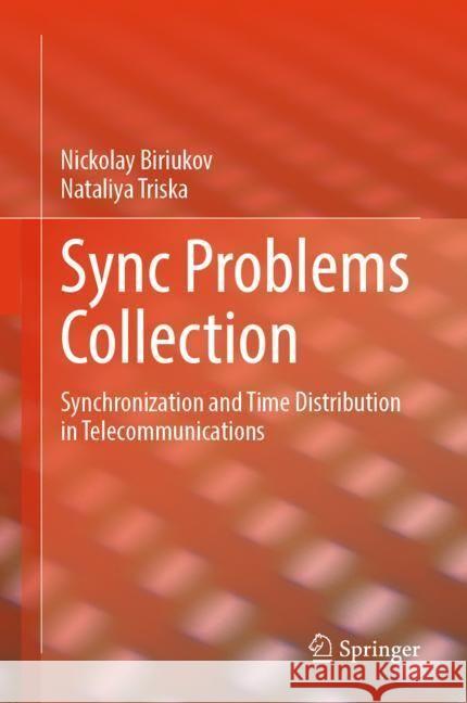 Sync Problems Collection: Synchronization and Time Distribution in Telecommunications Nickolay Biriukov Nataliya Triska 9783031554278