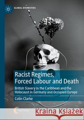 Racist Regimes, Forced Labour and Death Colin Clarke 9783031555466 Springer International Publishing