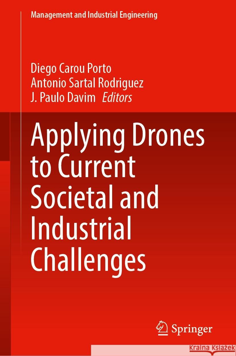 Applying Drones to Current Societal and Industrial Challenges Diego Caro Antonio Sarta J. Paulo Davim 9783031555701