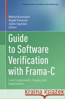 Guide to Software Verification with Frama-C: Core Components, Usages, and Applications Nikolai Kosmatov Virgile Prevosto Julien Signoles 9783031556074 Springer