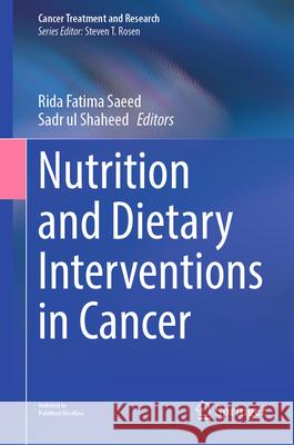 Nutrition and Dietary Interventions in Cancer Rida Fatima Saeed University of Oxford 9783031556210 Springer