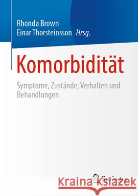 Komorbidit?t: Symptome, Zust?nde, Verhalten Und Behandlungen Rhonda Brown Einar Thorsteinsson 9783031556364 Springer