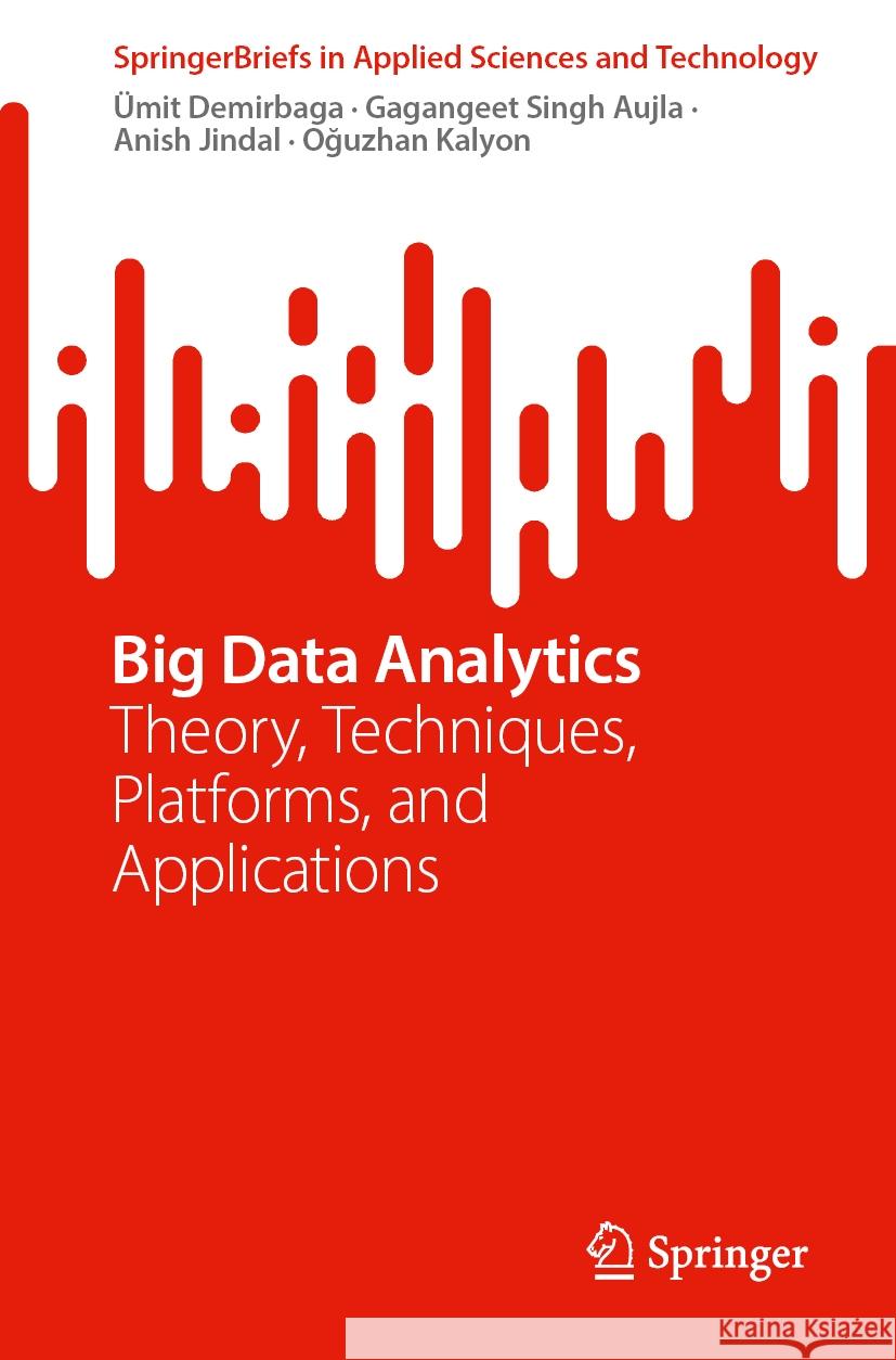 Big Data Analytics: Theory, Techniques, Platforms, and Applications ?mit Demirbaga Gagangeet Singh Aujla Anish Jindal 9783031556388