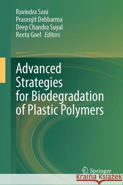 Advanced Strategies for Biodegradation of Plastic Polymers Ravindra Soni Prasenjit Debbarma Deep Chandra Suyal 9783031556609 Springer