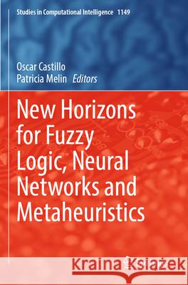 New Horizons for Fuzzy Logic, Neural Networks and Metaheuristics Oscar Castillo Patricia Melin 9783031556869