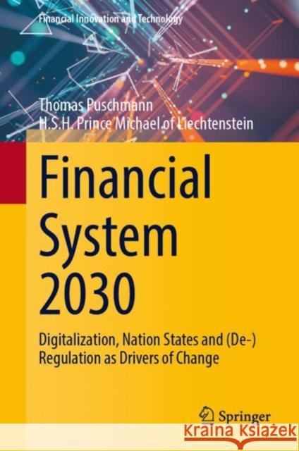 Financial System 2030: Digitalization, Nation States and (De-)Regulation as Drivers of Change H.S.H. Prince Michael of Liechtenstein 9783031556999 Springer