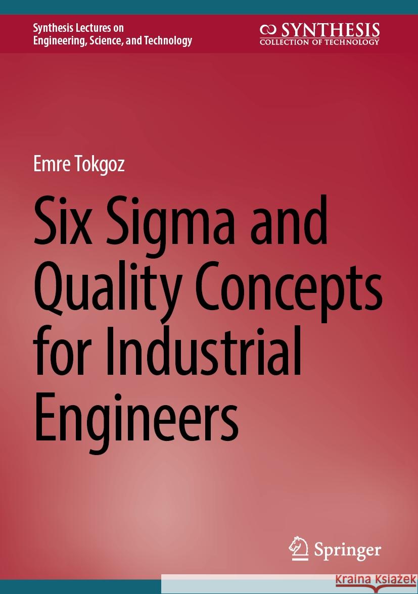 Six SIGMA and Quality Concepts for Industrial Engineers Emre Tokgoz 9783031557392 Springer