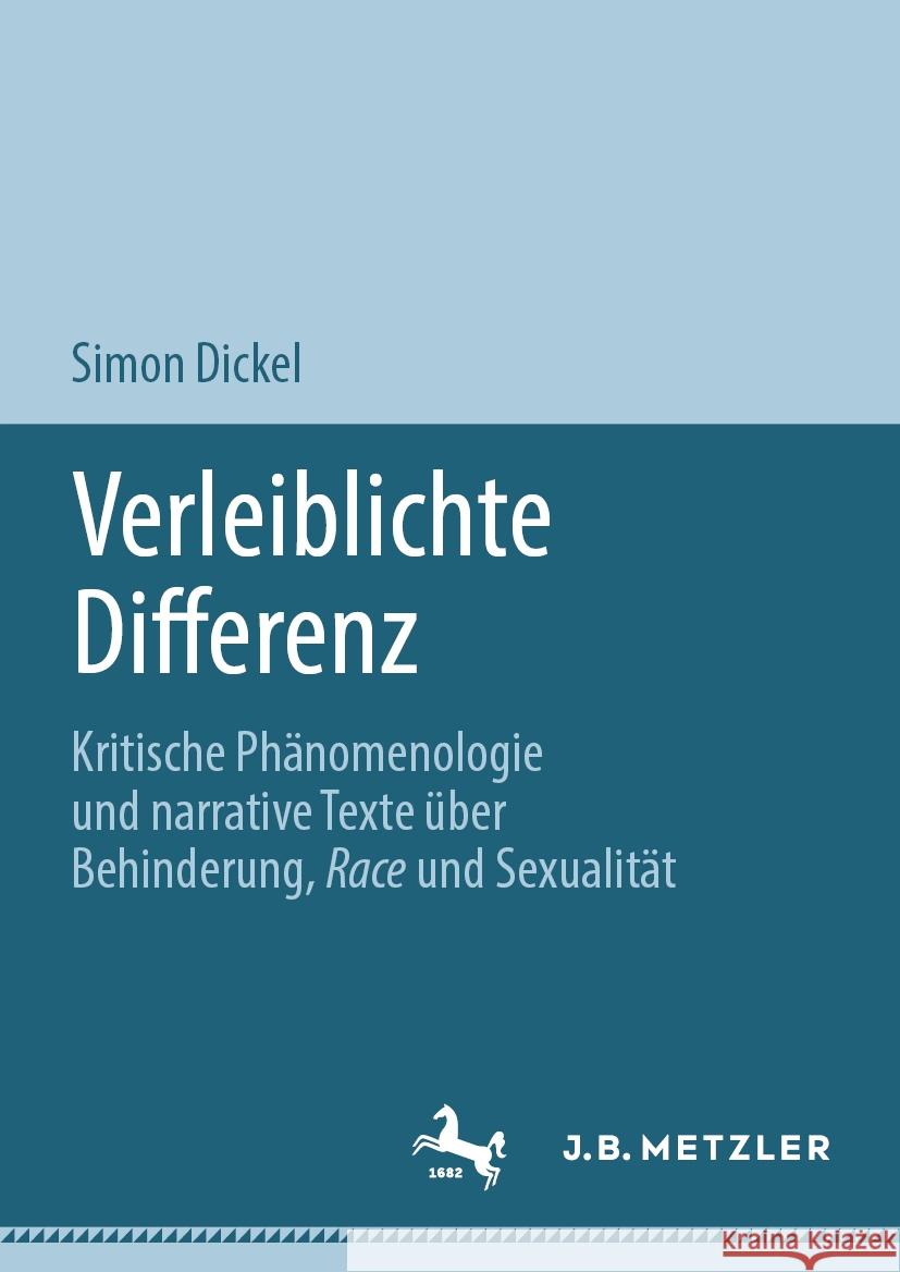 Verleiblichte Differenz: Kritische Ph?nomenologie Und Narrative Texte ?ber Behinderung, Race Und Sexualit?t Simon Dickel 9783031557538 J.B. Metzler