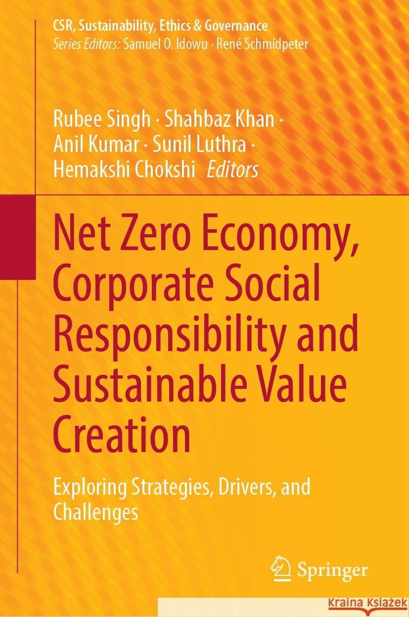 Net Zero Economy, Corporate Social Responsibility and Sustainable Value Creation: Exploring Strategies, Drivers, and Challenges Rubee Singh Shahbaz Khan Anil Kumar 9783031557781 Springer