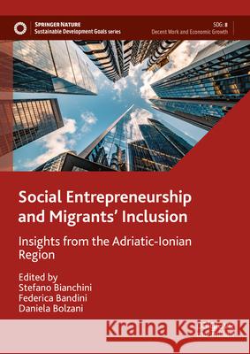 Social Entrepreneurship and Migrants' Inclusion: Insights from the Adriatic-Ionian Region Stefano Bianchini Federica Bandini Daniela Bolzani 9783031557903 Palgrave MacMillan