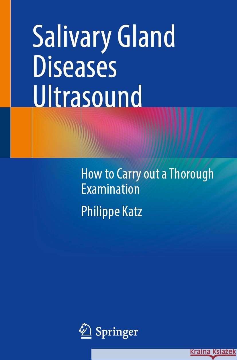 Salivary Gland Diseases Ultrasound: How to Carry Out a Thorough Examination Philippe Katz 9783031557989 Springer