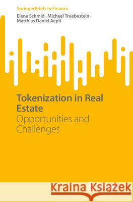 Tokenization in Real Estate: Opportunities and Challenges Elena Schmid Michael Truebestein Matthias Daniel Aepli 9783031558092