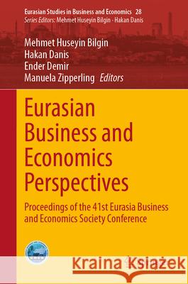Eurasian Business and Economics Perspectives: Proceedings of the 41st Eurasia Business and Economics Society Conference Mehmet Huseyin Bilgin Hakan Danis Ender Demir 9783031558122