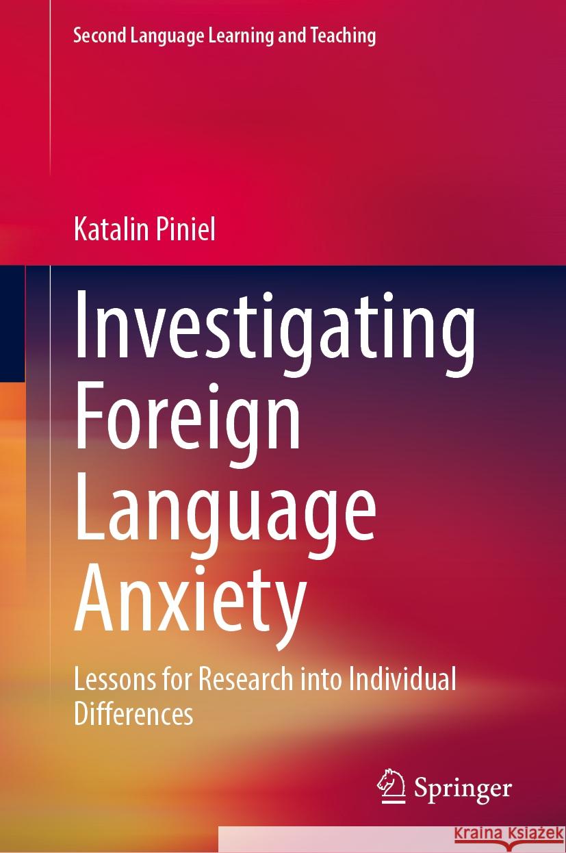 Investigating Foreign Language Anxiety: Lessons for Research Into Individual Differences Katalin Piniel 9783031558436 Springer