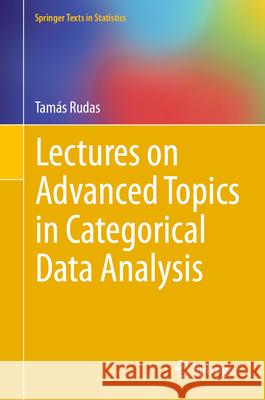 Lectures on Advanced Topics in Categorical Data Analysis Tamas Rudas 9783031558542 Springer