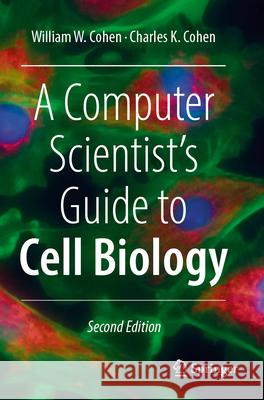 A Computer Scientist's Guide to Cell Biology William W. Cohen Charles K. Cohen 9783031559099 Springer