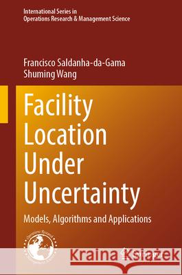 Facility Location Under Uncertainty: Models, Algorithms and Applications Francisco Saldanha-Da-Gama Shuming Wang 9783031559266