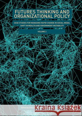 Futures Thinking and Organizational Policy, Volume 2: Case Studies for Managing Rapid Change in Social Media, Shift in Wealth and Government Instabili Deborah A. Schreiber Zane Berge 9783031559556 Palgrave MacMillan