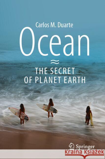 Ocean - The Secret of Planet Earth Carlos Duarte 9783031559785 Springer