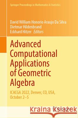 Advanced Computational Applications of Geometric Algebra: Icacga 2022, Denver, Co, Usa, October 2-5 David William Honorio Arauj Dietmar Hildenbrand Eckhard Hitzer 9783031559846