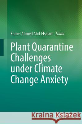 Plant Quarantine Challenges Under Climate Change Anxiety Kamel Ahme 9783031560101 Springer