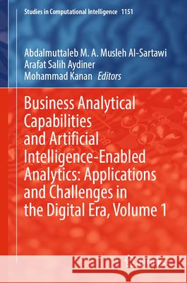 Business Analytical Capabilities and Artificial Intelligence-Enabled Analytics: Applications and Challenges in the Digital Era, Volume 1 Abdalmuttaleb M. a. Musle Arafat Salih Aydiner Mohammad Kanan 9783031560149