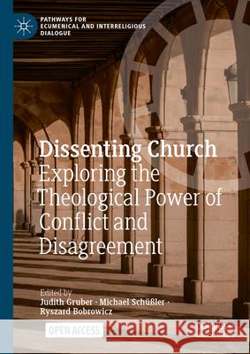 Dissenting Church: Exploring the Theological Power of Conflict and Disagreement Judith Gruber Michael Sch??ler Ryszard Bobrowicz 9783031560187 Palgrave MacMillan