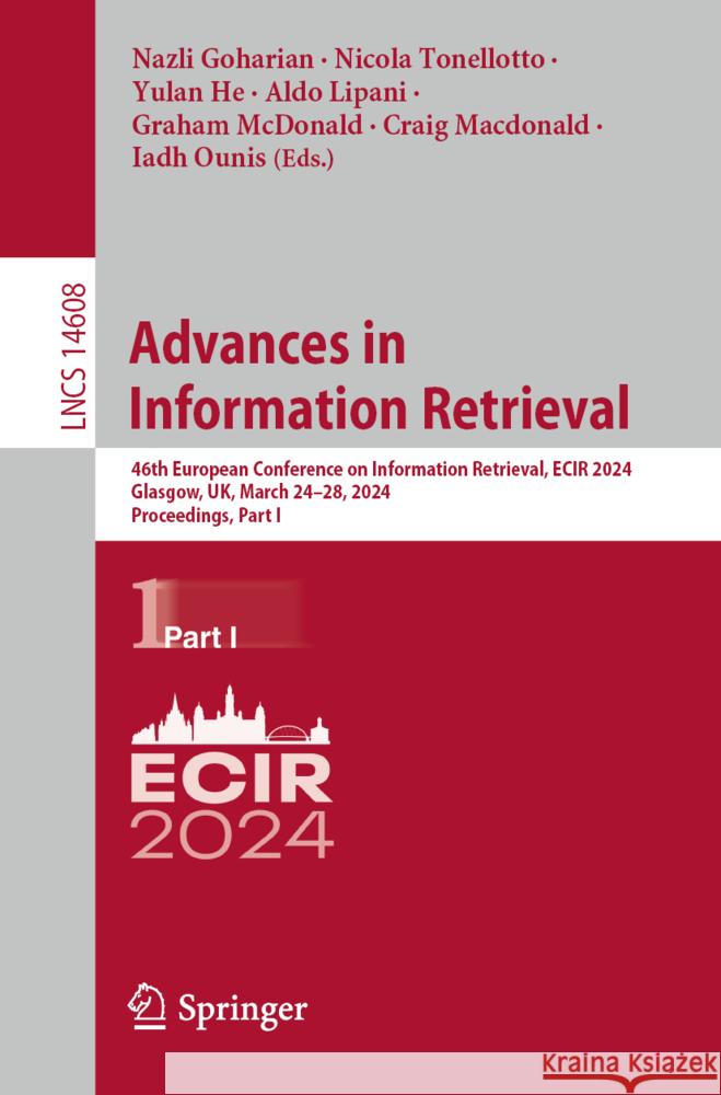 Advances in Information Retrieval: 46th European Conference on Information Retrieval, Ecir 2024, Glasgow, Uk, March 24-28, 2024, Proceedings, Part I Nazli Goharian Nicola Tonellotto Yulan He 9783031560262