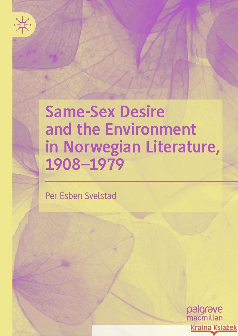 Same-Sex Desire and the Environment in Norwegian Literature, 1908-1979 Norwegian University of Science and Tec 9783031560293