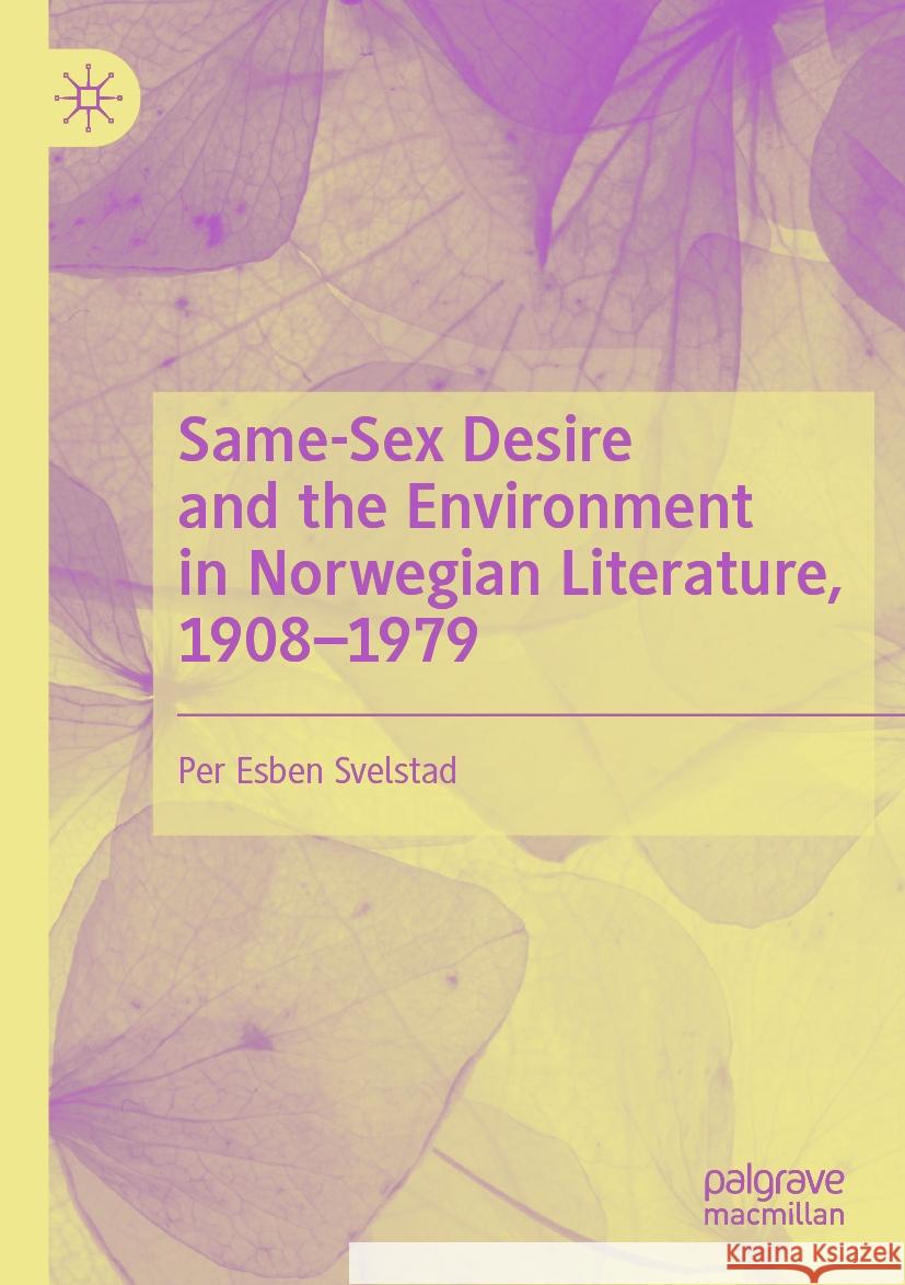 Same-Sex Desire and the Environment in Norwegian Literature, 1908-1979 Per Esben Svelstad 9783031560323 Palgrave MacMillan