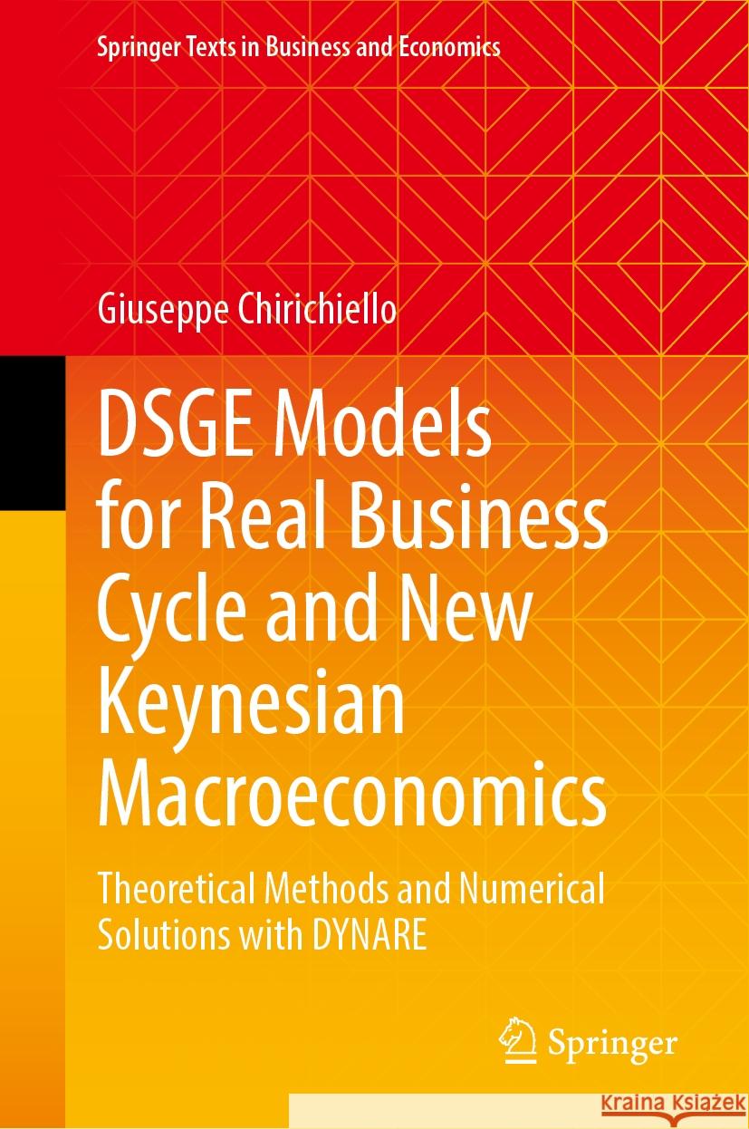 Dsge Models for Real Business Cycle and New Keynesian Macroeconomics: Theoretical Methods and Numerical Solutions with Dynare Giuseppe Chirichiello 9783031560330 Springer
