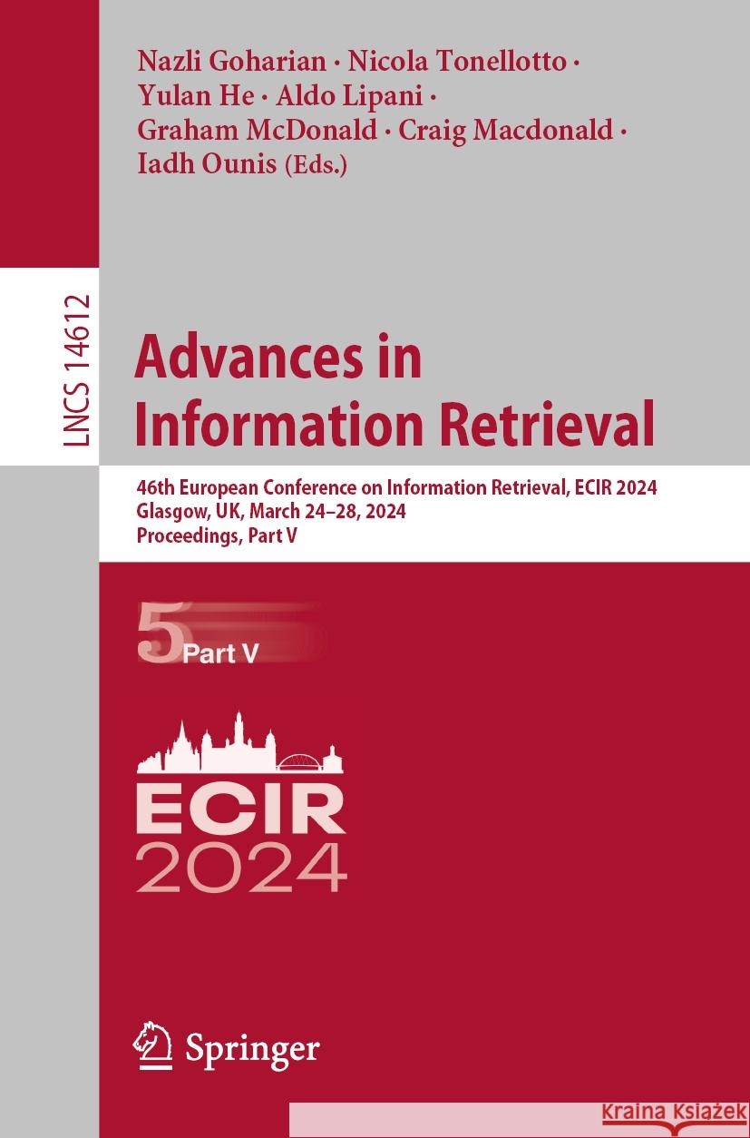 Advances in Information Retrieval: 46th European Conference on Information Retrieval, Ecir 2024, Glasgow, Uk, March 24-28, 2024, Proceedings, Part V Nazli Goharian Nicola Tonellotto Yulan He 9783031560682