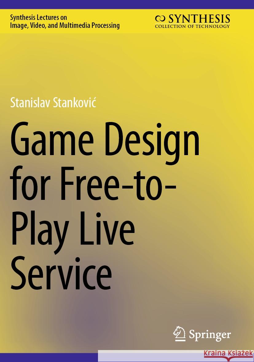 Game Design for Free-To-Play Live Service Stanislav Stankovic 9783031561580 Springer