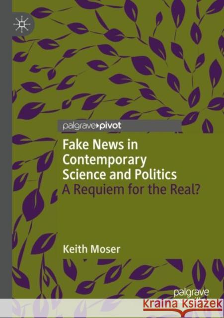 Fake News in Contemporary Science and Politics Keith Moser 9783031561825 Springer Nature Switzerland