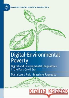 Digital-Environmental Poverty: Digital and Environmental Inequalities in the Post-Covid Era Maria Laura Ruiu Massimo Ragnedda 9783031561832 Palgrave MacMillan