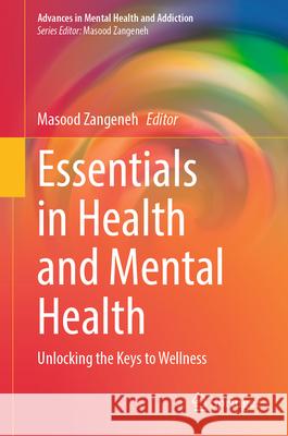 Essentials in Health and Mental Health: Unlocking the Keys to Wellness Masood Zangeneh 9783031561917