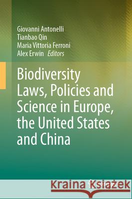 Biodiversity Laws, Policies and Science in Europe, the United States and China Giovanni Antonelli Tianbao Qin Maria Vittoria Ferroni 9783031562174