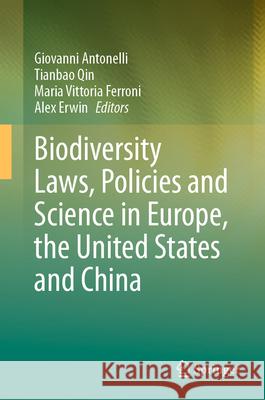 Biodiversity Laws, Policies and Science in Europe, the United States and China Giovanni Antonelli Tianbao Qin Maria Vittoria Ferroni 9783031562174 Springer