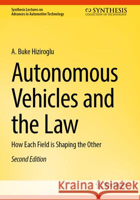 Autonomous Vehicles and the Law: How Each Field Is Shaping the Other A. Buke Hiziroglu 9783031562280 Springer