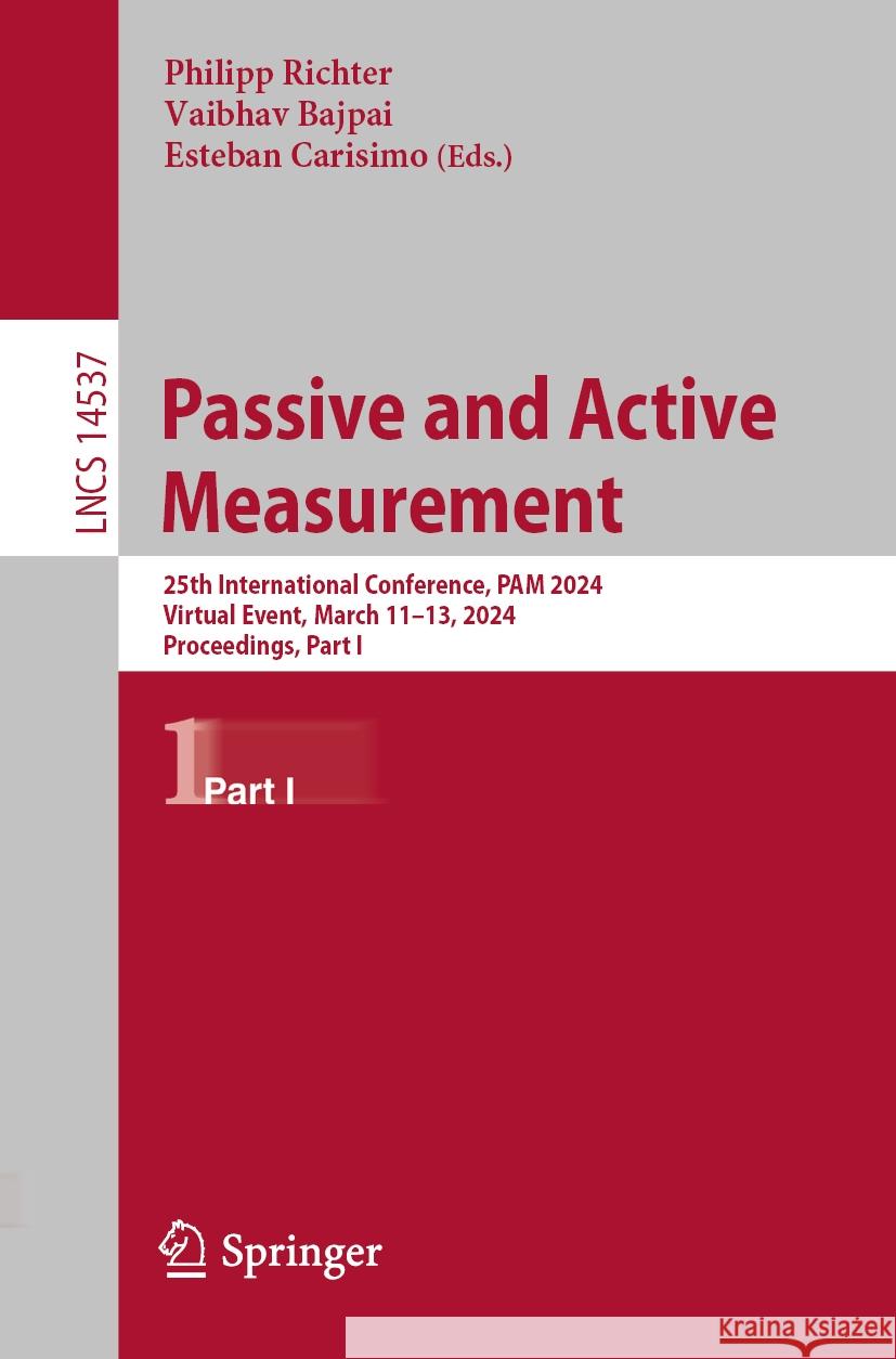 Passive and Active Measurement: 25th International Conference, Pam 2024, Virtual Event, March 11-13, 2024, Proceedings, Part I Philipp Richter Vaibhav Bajpai Esteban Carisimo 9783031562488
