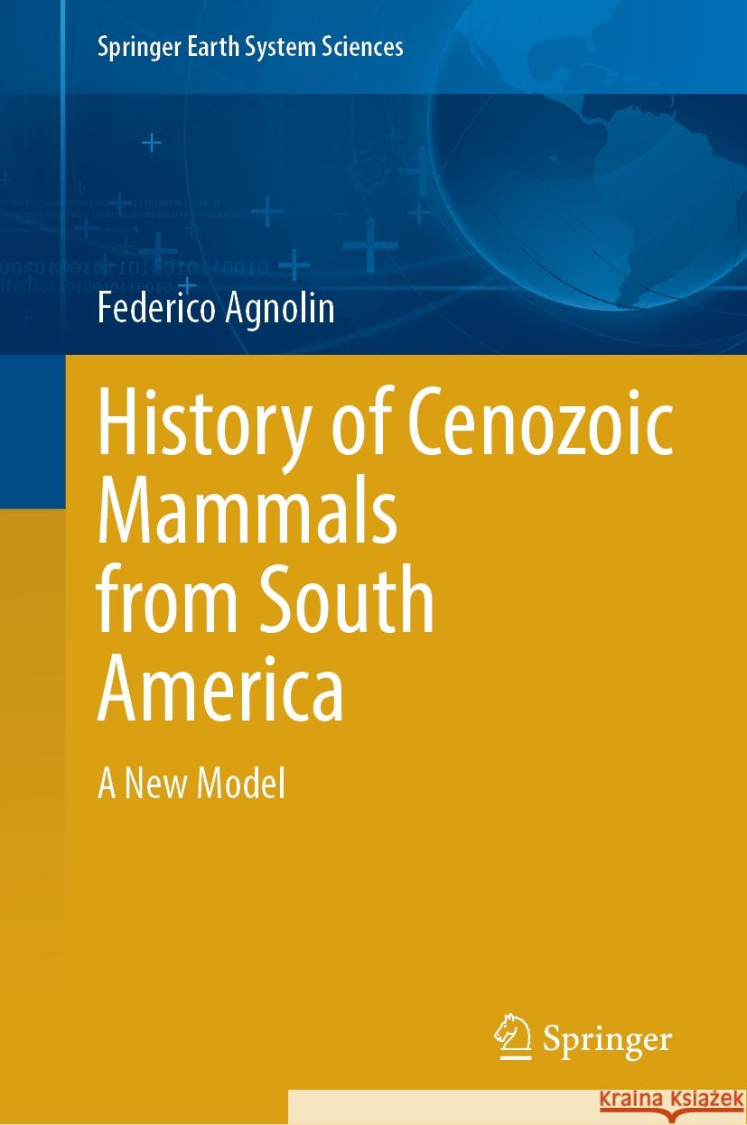 History of Cenozoic Mammals from South America: A New Model Federico Agnolin 9783031562655 Springer